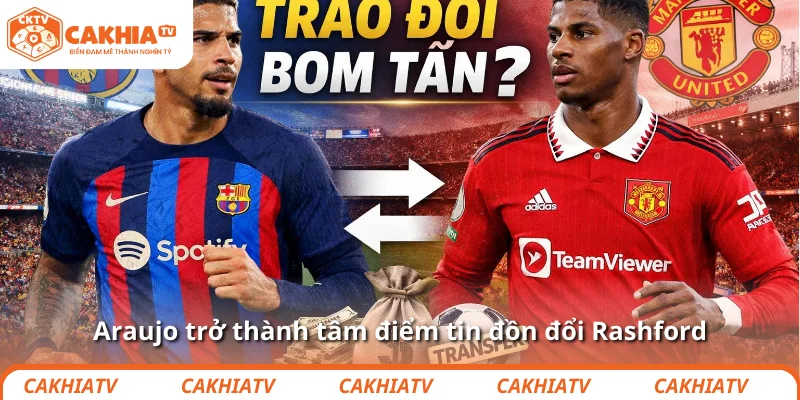 Araujo trở thành tâm điểm tin đồn đổi Rashford
