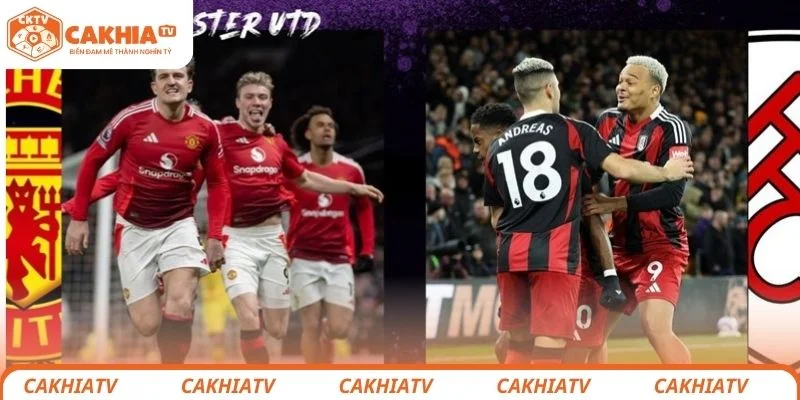 Thông tin sơ lược về tình hình trận đấu giữa Manchester United vs Fulham