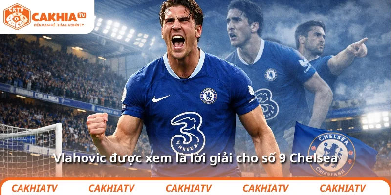 Vlahovic được xem là lời giải cho số 9 Chelsea